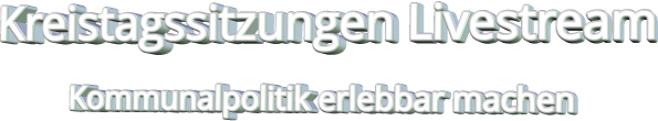 Kreistagssitzungen Livestream Kommunalpolitik erlebbar machen